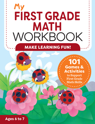 My First Grade Math Workbook: 101 Games & Activities to Support First Grade Math Skills - Lena Attree