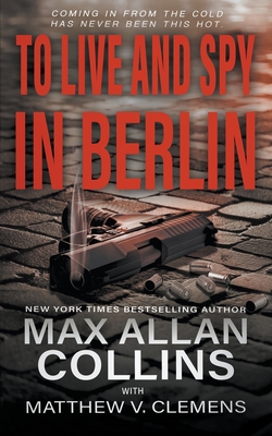 To Live and Spy In Berlin - Max Allan Collins