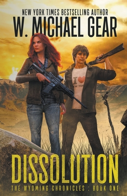 Dissolution: The Wyoming Chronicles Book One: The Wyoming Chronicles - W. Michael Gear