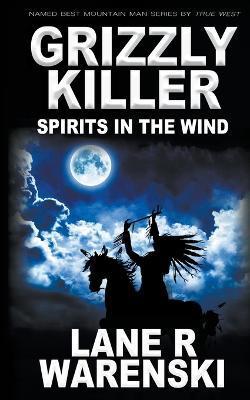 Grizzly Killer: Spirits in The Wind - Lane R. Warenski