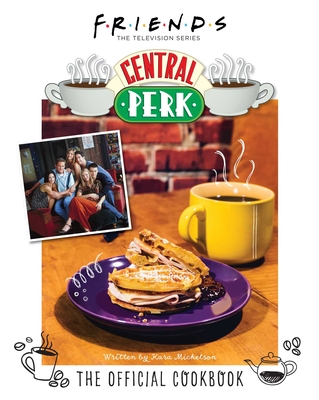 Friends: The Official Central Perk Cookbook (Classic TV Cookbooks, 90s Tv) - Kara Mickelson