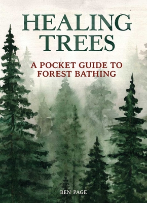 Healing Trees: A Pocket Guide to Forest Bathing - Ben Page