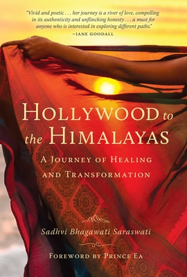 Hollywood to the Himalayas: A Journey of Healing and Transformation - Sadhvi Bhagawati Saraswati