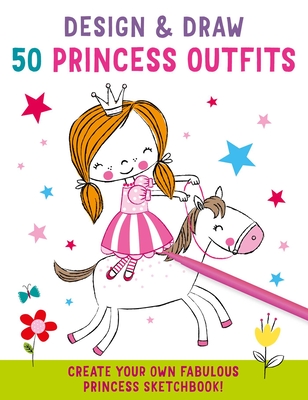 Design and Draw 50 Princess Outfits - Insight Kids