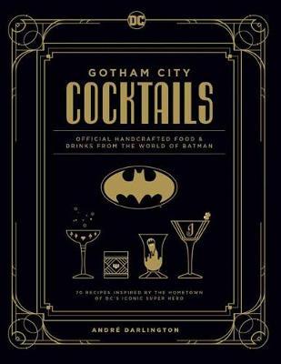 Gotham City Cocktails: Official Handcrafted Food & Drinks from the World of Batman - Andr� Darlington