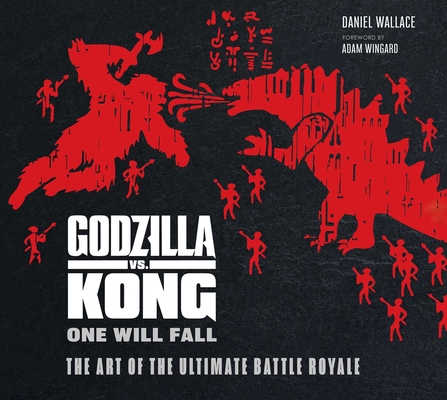 Godzilla vs. Kong: One Will Fall: The Art of the Ultimate Battle Royale - Daniel Wallace