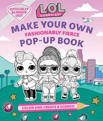 L.O.L. Surprise!: Make Your Own Pop-Up Book: Fashionably Fierce: (Lol Surprise Activity Book, Gifts for Girls Aged 5+, Coloring Book) - Insight Kids