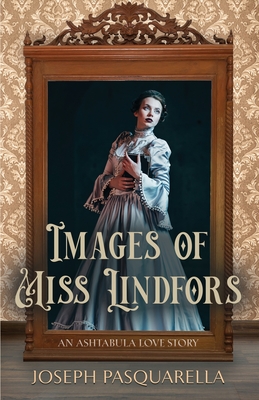 Images of Miss Lindfors: An Ashtabula Love Story - Joseph Pasquarella