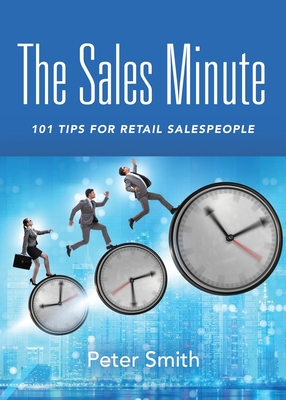 The Sales Minute: 101 Tips for Retail Salespeople - Peter Smith