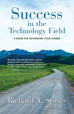 Success in the Technology Field: A Guide for Advancing Your Career - Richard A. Spires