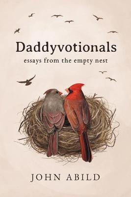 Daddyvotionals: essays from the empty nest - John Abild