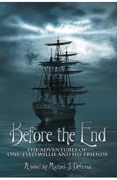 Before the End: The Adventures of One-Eyed Willie and His Friends - Michael J. Degrow