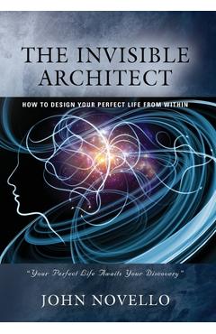 Coperta cărții 'The Invisible Architect: How to Design Your Perfect Life from Within - John Novello'