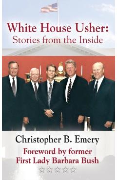 White House Usher: Stories from the Inside - Christopher B. Emery