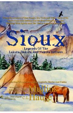 Sioux Legends Of The Lakota, Dakota, And Nakota Indians - G. W. Mullins