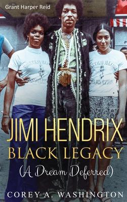 Jimi Hendrix Black Legacy: A Dream Deferred - Corey Artrail Washington