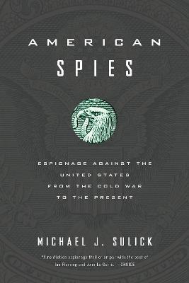 American Spies: Espionage Against the United States from the Cold War to the Present - Michael J. Sulick