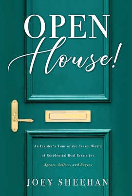 Open House!: An Insider's Tour of the Secret World of Residential Real Estate for Agents, Sellers, and Buyers - Joey Sheehan