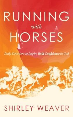 Running with Horses: Daily Devotions to Inspire Bold Confidence in God - Shirley Weaver