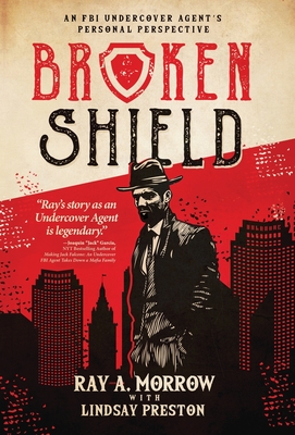 Broken Shield: An FBI Undercover Agent's Personal Perspective - Ray A. Morrow