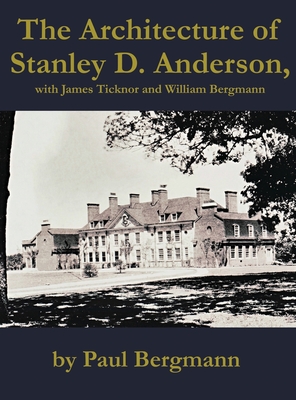 The Architecture of Stanley D. Anderson, with James Ticknor and William Bergmann - Paul Bergmann