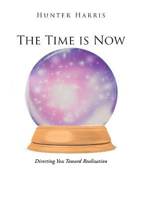 The Time is Now: Directing You Toward Realization - Hunter Harris