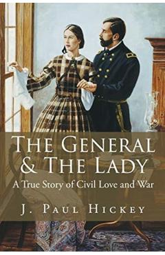 Coperta cărții 'The General & The Lady: A True Story of Civil Love and War - J. Paul Hickey'