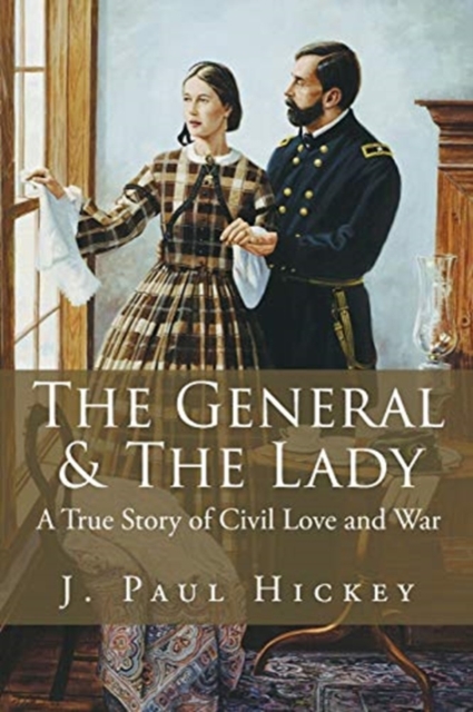 Coperta cărții 'The General & The Lady: A True Story of Civil Love and War - J. Paul Hickey'