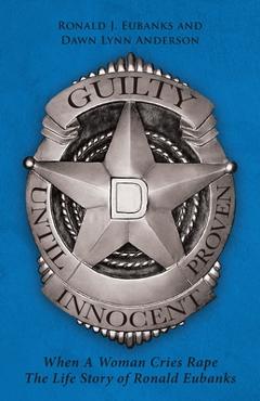 Coperta cărții 'Guilty Until Proven Innocent: When A Woman Cries Rape The Life Story of Ronald Eubanks - Ronald J. Eubanks'