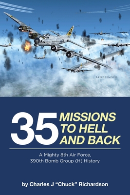 35 Missions to Hell and Back: A Mighty 8th Air Force, 390th Bomb Group (H) History - Charles J. Chuck Richardson