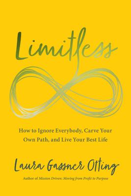 Limitless: How to Ignore Everybody, Carve Your Own Path, and Live Your Best Life - Laura Gassner Otting