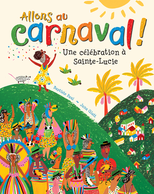 Allons Au Carnaval!: Une C�l�bration � Sainte-Lucie - Baptiste Paul