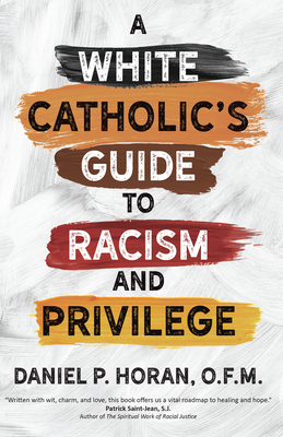 A White Catholic's Guide to Racism and Privilege - Daniel P. Horan