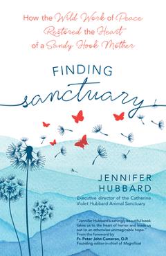 Coperta cărții 'Finding Sanctuary: How the Wild Work of Peace Restored the Heart of a Sandy Hook Mother - Jennifer Hubbard'