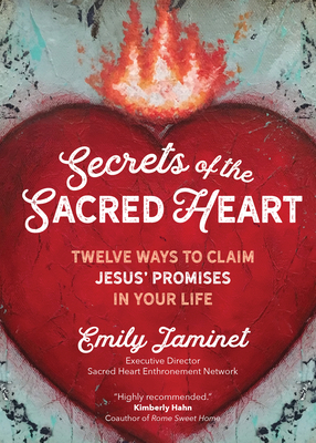 Secrets of the Sacred Heart: Twelve Ways to Claim Jesus' Promises in Your Life - Emily Jaminet