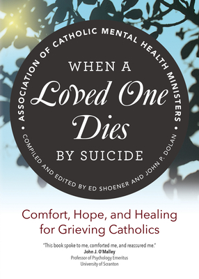 When a Loved One Dies by Suicide: Comfort, Hope, and Healing for Grieving Catholics - Association Of Catholic Mental Health Mi