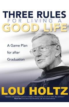 Coperta cărții 'Three Rules for Living a Good Life: A Game Plan for After Graduation - Lou Holtz'