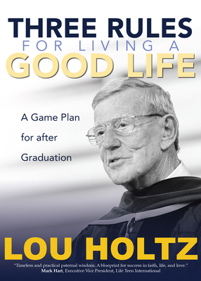 Coperta cărții 'Three Rules for Living a Good Life: A Game Plan for After Graduation - Lou Holtz'