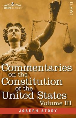Commentaries on the Constitution of the United States Vol. III (in three volumes): with a Preliminary Review of the Constitutional History of the Colo - Joseph Story