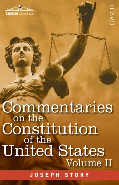 Commentaries on the Constitution of the United States Vol. II (in three volumes): with a Preliminary Review of the Constitutional History of the Colon - Joseph Story