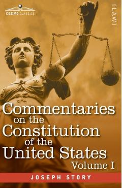 Commentaries on the Constitution of the United States Vol. I (in three volumes): with a Preliminary Review of the Constitutional History of the Coloni - Joseph Story