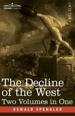 The Decline of the West, Two Volumes in One - Oswald Spengler