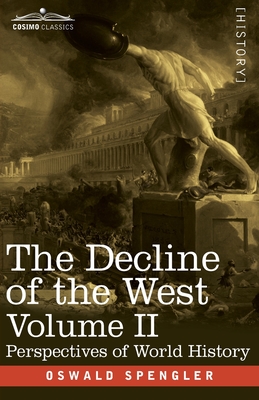 The Decline of the West, Volume II: Perspectives of World-History - Oswald Spengler