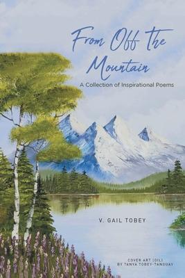 From Off The Mountain: A Collection of Inspirational Poems - V. Gail Tobey
