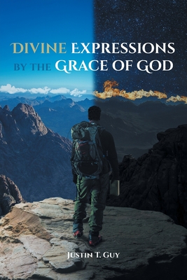 Divine Expressions by the Grace of God - Justin T. Guy