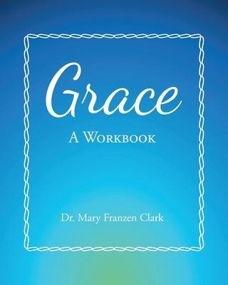 Grace: A Workbook - Mary Franzen Clark