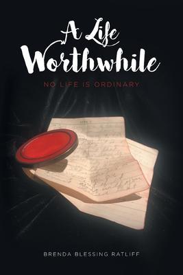 A Life Worthwhile: No Life is Ordinary - Brenda Blessing Ratliff