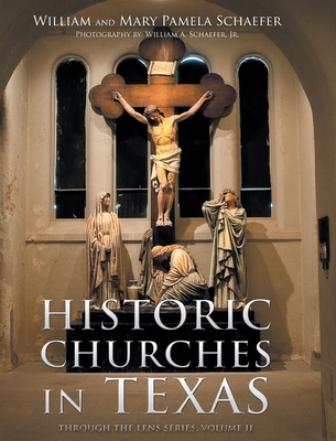 Historic Churches in Texas: Through the Lens Series, Volume II - William Schaefer