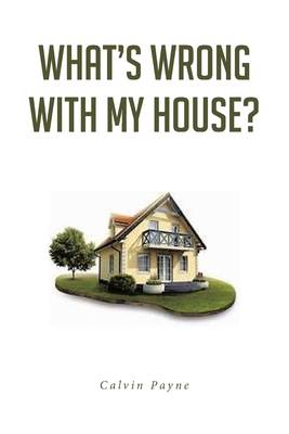 What's Wrong with My House? - Calvin Payne