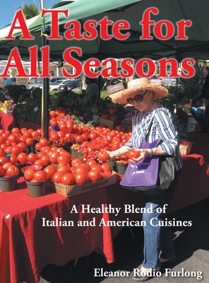 A Taste for all Seasons: A Healthy Blend of Italian and American Cuisines - Eleanor Rodio Furlong